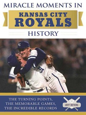 cover image of Miracle Moments in Kansas City Royals History: the Turning Points, the Memorable Games, the Incredible Records